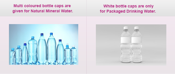 Multi coloured bottle caps are given for Natural Mineral Water. White bottle caps are only for Packaged Drinking Water.